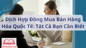 Dịch Hợp Đồng Mua Bán Hàng Hóa Quốc Tế: Tất Cả Bạn Cần Biết