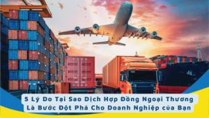 5 Lý Do Tại Sao Dịch Hợp Đồng Ngoại Thương Là Bước Đột Phá Cho Doanh Nghiệp của Bạn