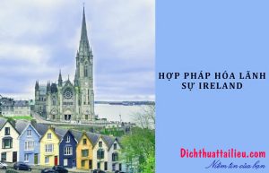 Vai trò của dịch vụ hợp pháp chứng nhận lãnh sự quán Ireland Ai len